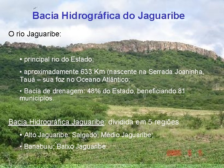 Bacia Hidrográfica do Jaguaribe O rio Jaguaribe: • principal rio do Estado; • aproximadamente