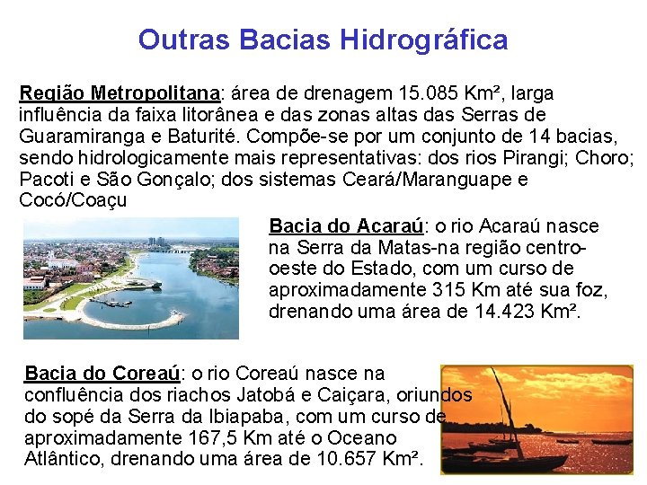 Outras Bacias Hidrográfica Região Metropolitana: área de drenagem 15. 085 Km², larga influência da