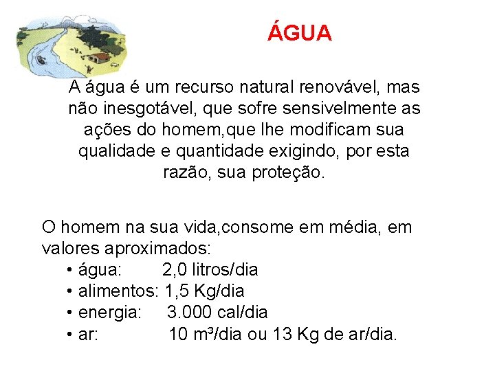 ÁGUA A água é um recurso natural renovável, mas não inesgotável, que sofre sensivelmente