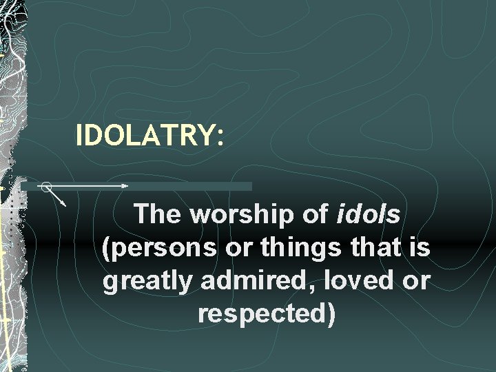 IDOLATRY: The worship of idols (persons or things that is greatly admired, loved or