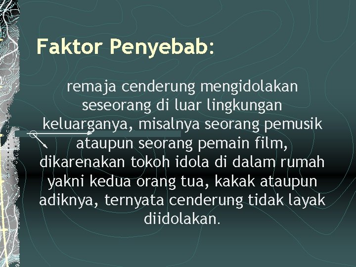 Faktor Penyebab: remaja cenderung mengidolakan seseorang di luar lingkungan keluarganya, misalnya seorang pemusik ataupun