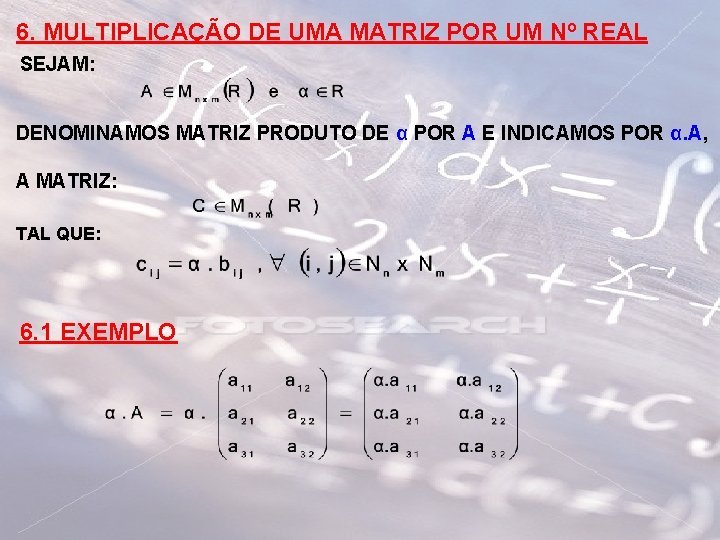 6. MULTIPLICAÇÃO DE UMA MATRIZ POR UM Nº REAL SEJAM: DENOMINAMOS MATRIZ PRODUTO DE 6. MULTIPLICAÇÃO DE UMA MATRIZ POR UM Nº REAL SEJAM: DENOMINAMOS MATRIZ PRODUTO DE