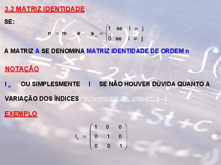 3. 2 MATRIZ IDENTIDADE SE: A MATRIZ A SE DENOMINA MATRIZ IDENTIDADE DE ORDEM 3. 2 MATRIZ IDENTIDADE SE: A MATRIZ A SE DENOMINA MATRIZ IDENTIDADE DE ORDEM