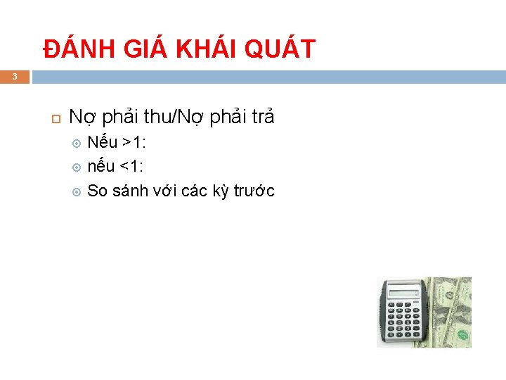 ĐÁNH GIÁ KHÁI QUÁT 3 Nợ phải thu/Nợ phải trả Nếu >1: nếu <1: