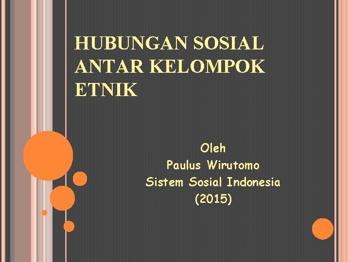 HUBUNGAN SOSIAL ANTAR KELOMPOK ETNIK Oleh Paulus Wirutomo Sistem Sosial Indonesia (2015) 