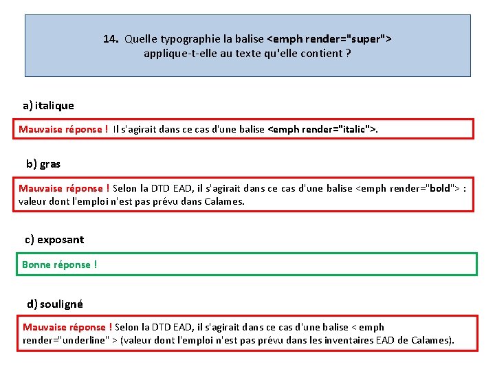 14. Quelle typographie la balise <emph render="super"> applique-t-elle au texte qu'elle contient ? a)