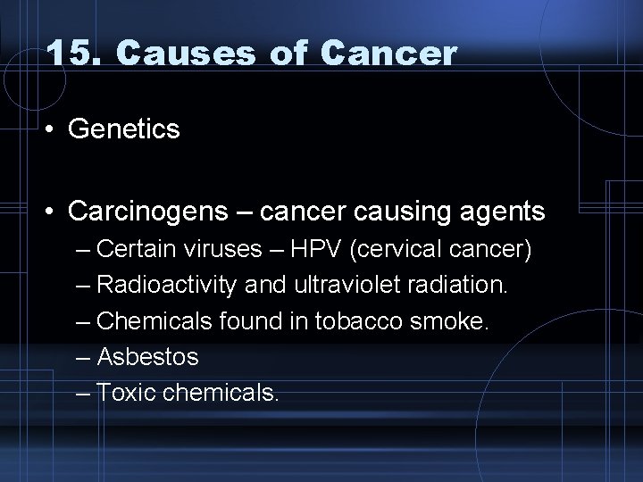 15. Causes of Cancer • Genetics • Carcinogens – cancer causing agents – Certain