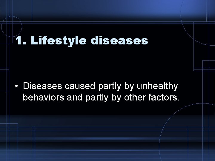 1. Lifestyle diseases • Diseases caused partly by unhealthy behaviors and partly by other