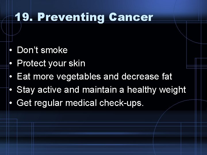 19. Preventing Cancer • • • Don’t smoke Protect your skin Eat more vegetables