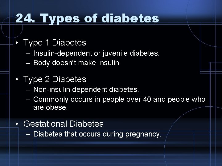 24. Types of diabetes • Type 1 Diabetes – Insulin-dependent or juvenile diabetes. –
