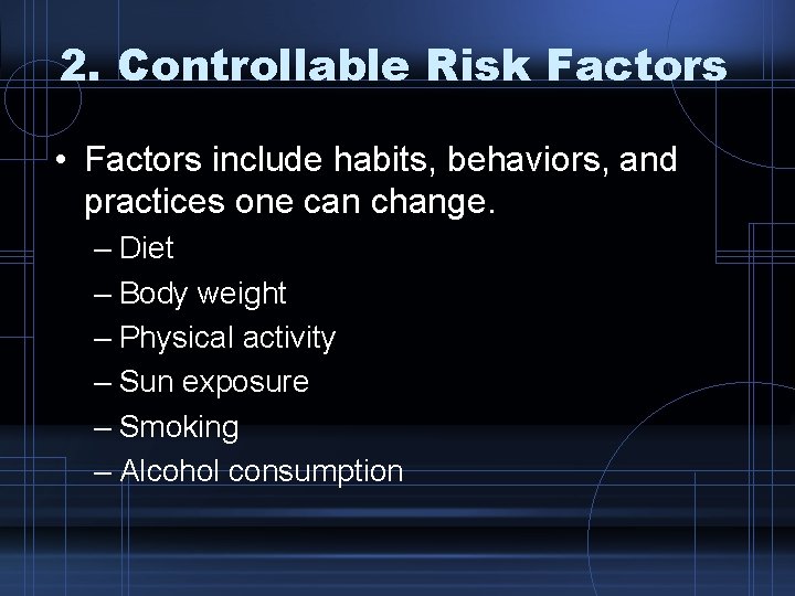 2. Controllable Risk Factors • Factors include habits, behaviors, and practices one can change.