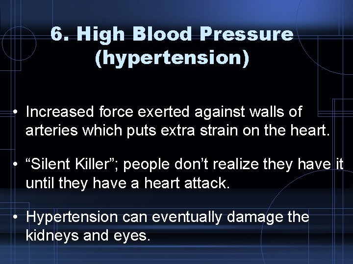 6. High Blood Pressure (hypertension) • Increased force exerted against walls of arteries which