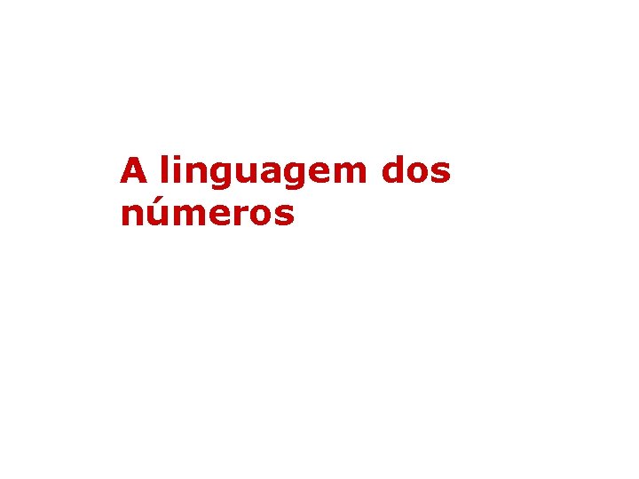 A linguagem dos números A linguagem dos números