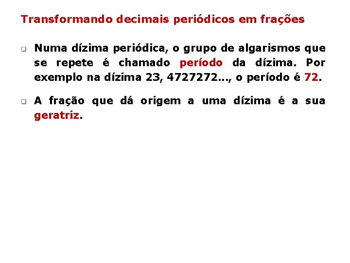Transformando decimais periódicos em frações q q Numa dízima periódica, o grupo de algarismos Transformando decimais periódicos em frações q q Numa dízima periódica, o grupo de algarismos