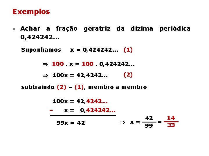 Exemplos n Achar a fração geratriz da dízima periódica 0, 424242. . . Suponhamos Exemplos n Achar a fração geratriz da dízima periódica 0, 424242. . . Suponhamos