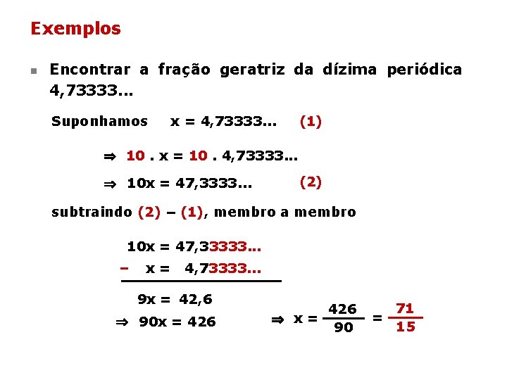 Exemplos n Encontrar a fração geratriz da dízima periódica 4, 73333. . . Suponhamos Exemplos n Encontrar a fração geratriz da dízima periódica 4, 73333. . . Suponhamos