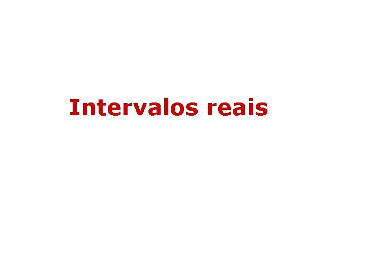 Intervalos reais Intervalos reais