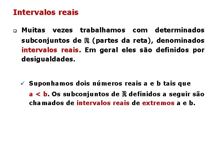 Intervalos reais q Muitas vezes trabalhamos com determinados subconjuntos de ℝ (partes da reta), Intervalos reais q Muitas vezes trabalhamos com determinados subconjuntos de ℝ (partes da reta),
