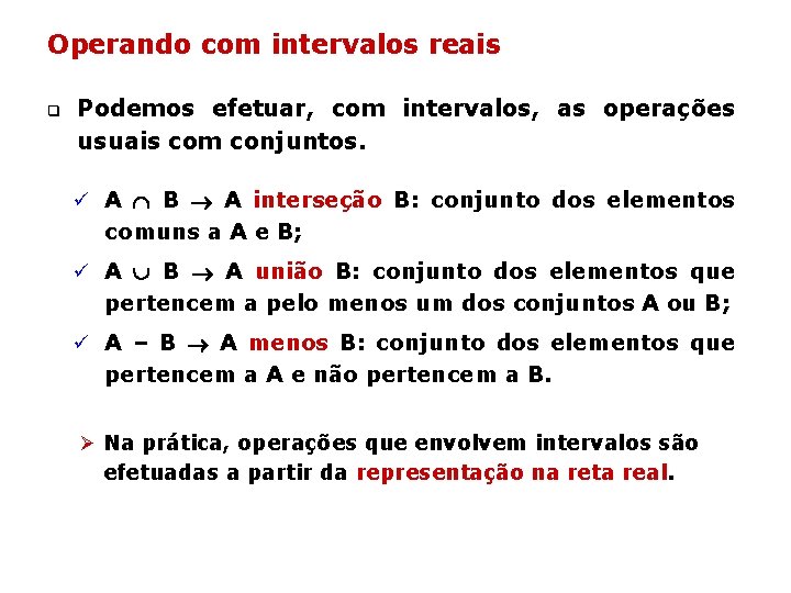 Operando com intervalos reais q Podemos efetuar, com intervalos, as operações usuais com conjuntos. Operando com intervalos reais q Podemos efetuar, com intervalos, as operações usuais com conjuntos.