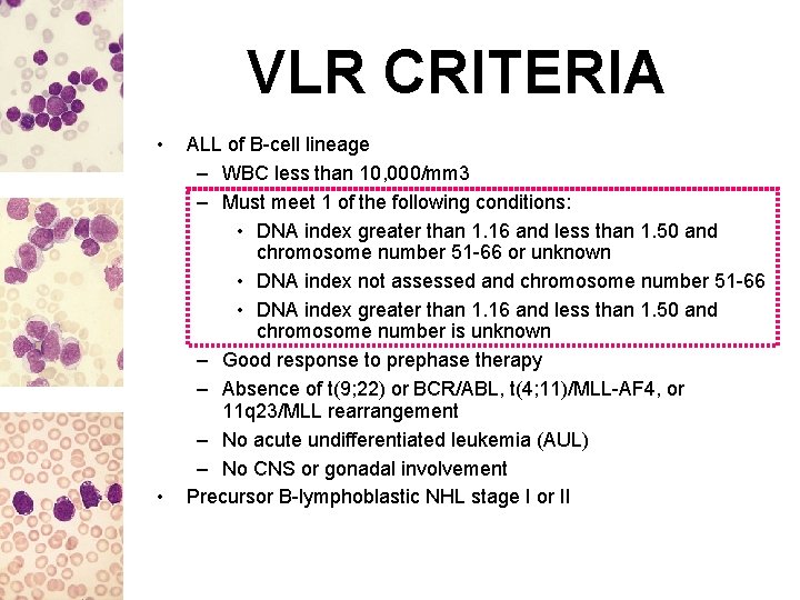 VLR CRITERIA • • ALL of B-cell lineage – WBC less than 10, 000/mm