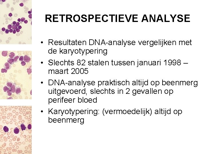 RETROSPECTIEVE ANALYSE • Resultaten DNA-analyse vergelijken met de karyotypering • Slechts 82 stalen tussen