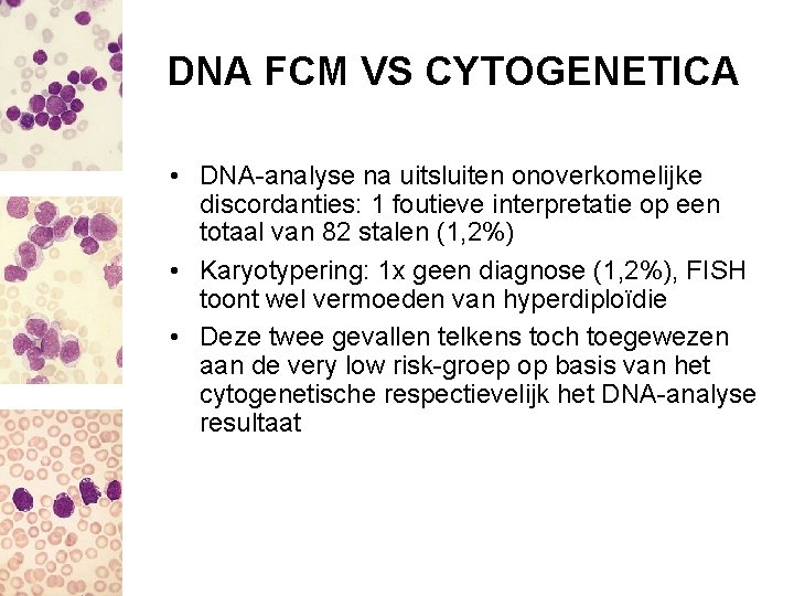 DNA FCM VS CYTOGENETICA • DNA-analyse na uitsluiten onoverkomelijke discordanties: 1 foutieve interpretatie op