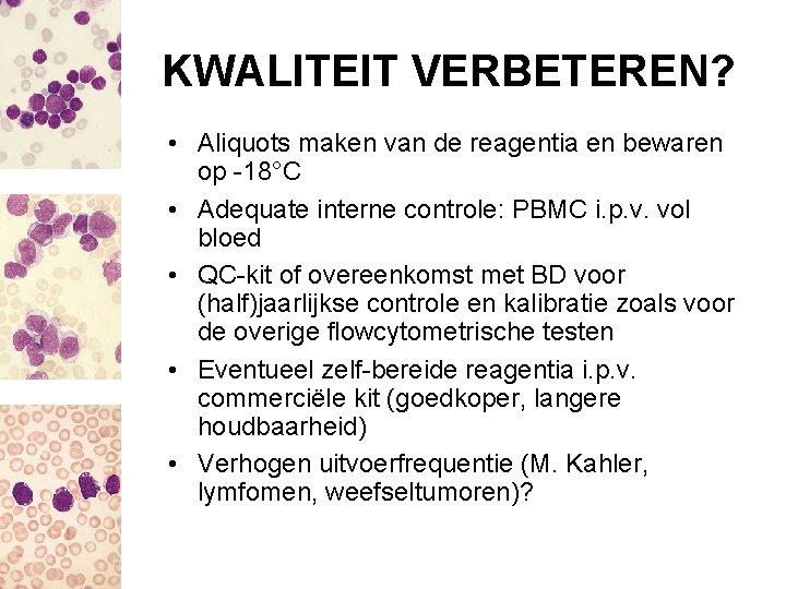 KWALITEIT VERBETEREN? • Aliquots maken van de reagentia en bewaren op -18°C • Adequate