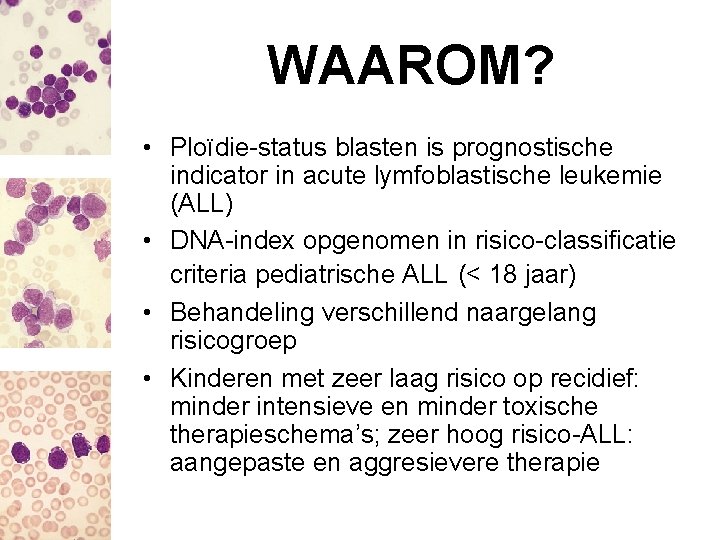 WAAROM? • Ploïdie-status blasten is prognostische indicator in acute lymfoblastische leukemie (ALL) • DNA-index