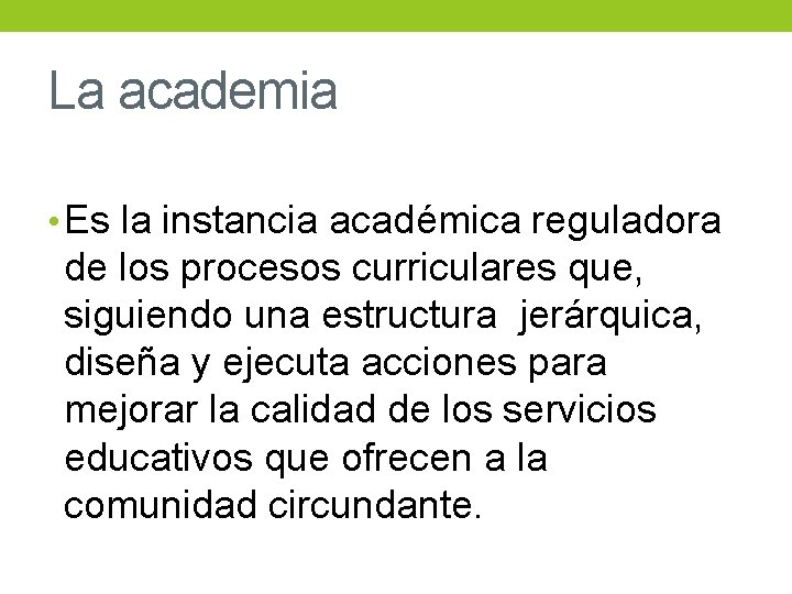 La academia • Es la instancia académica reguladora de los procesos curriculares que, siguiendo