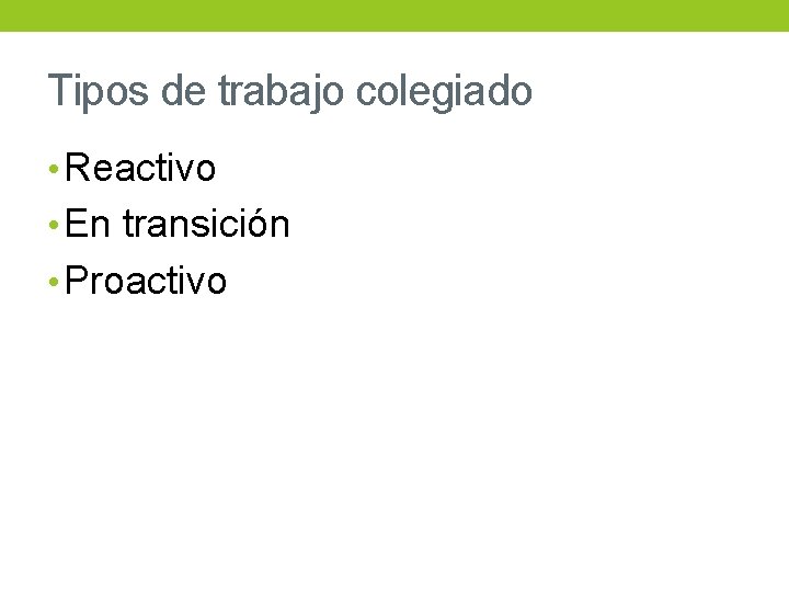 Tipos de trabajo colegiado • Reactivo • En transición • Proactivo 