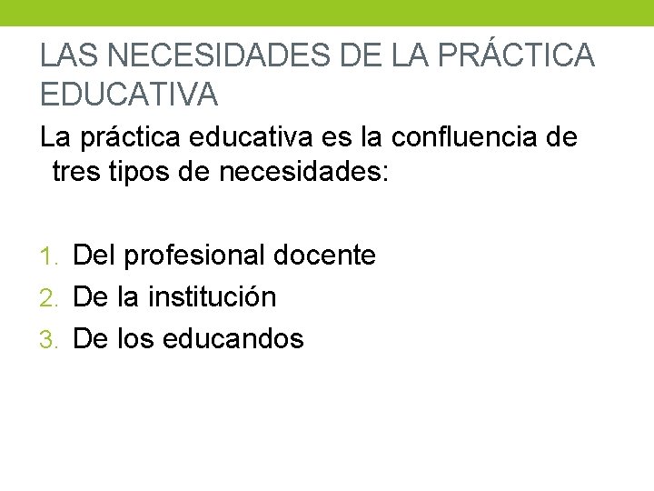 LAS NECESIDADES DE LA PRÁCTICA EDUCATIVA La práctica educativa es la confluencia de tres