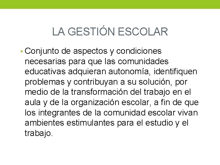 LA GESTIÓN ESCOLAR • Conjunto de aspectos y condiciones necesarias para que las comunidades