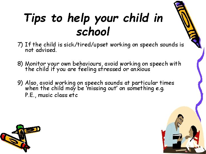 Tips to help your child in school 7) If the child is sick/tired/upset working Tips to help your child in school 7) If the child is sick/tired/upset working
