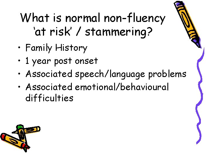 What is normal non-fluency ‘at risk’ / stammering? • • Family History 1 year What is normal non-fluency ‘at risk’ / stammering? • • Family History 1 year