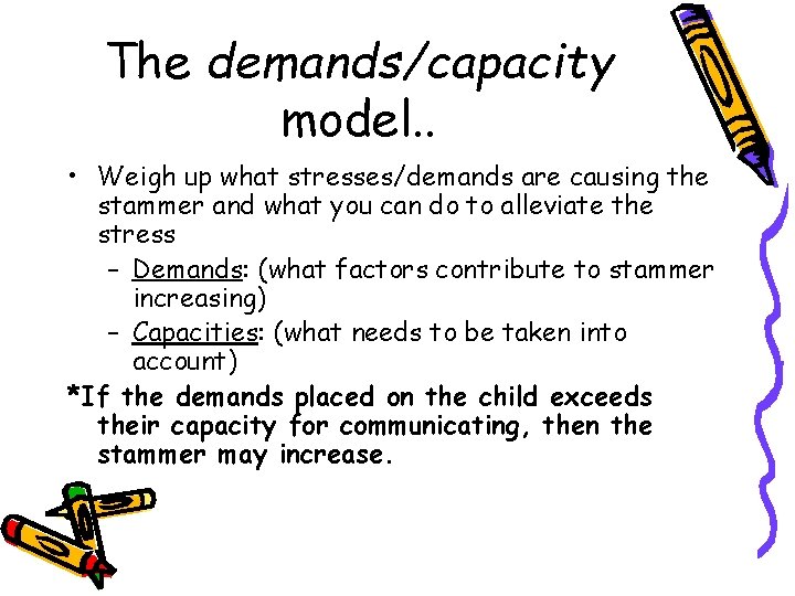 The demands/capacity model. . • Weigh up what stresses/demands are causing the stammer and The demands/capacity model. . • Weigh up what stresses/demands are causing the stammer and
