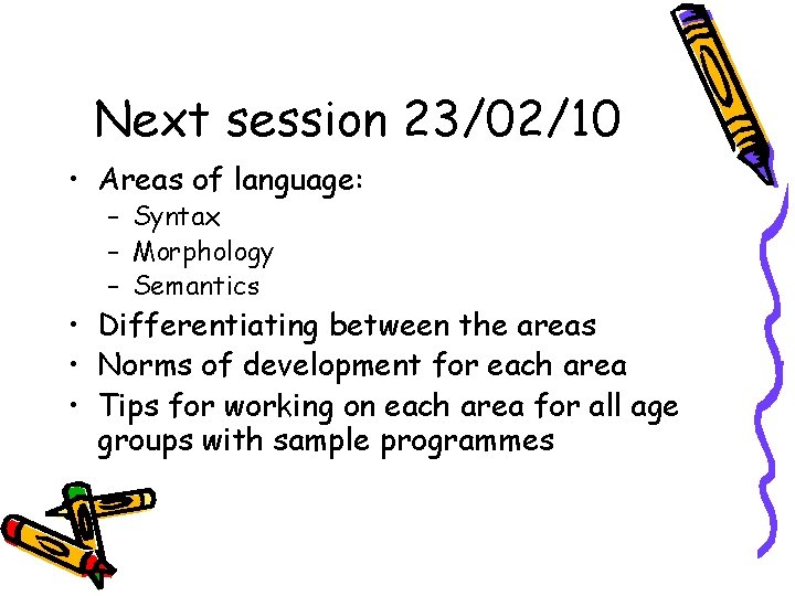 Next session 23/02/10 • Areas of language: – Syntax – Morphology – Semantics • Next session 23/02/10 • Areas of language: – Syntax – Morphology – Semantics •