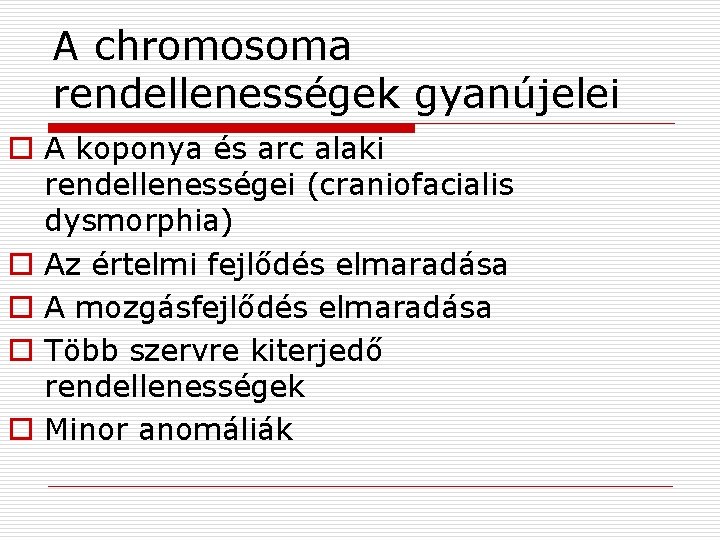 A chromosoma rendellenességek gyanújelei o A koponya és arc alaki rendellenességei (craniofacialis dysmorphia) o