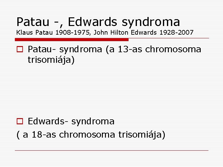 Patau -, Edwards syndroma Klaus Patau 1908 -1975, John Hilton Edwards 1928 -2007 o