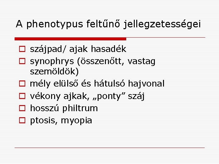 A phenotypus feltűnő jellegzetességei o o o szájpad/ ajak hasadék synophrys (összenőtt, vastag szemöldök)