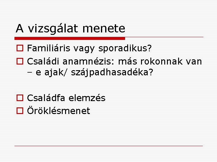 A vizsgálat menete o Familiáris vagy sporadikus? o Családi anamnézis: más rokonnak van –