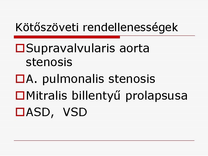 Kötőszöveti rendellenességek o. Supravalvularis aorta stenosis o. A. pulmonalis stenosis o. Mitralis billentyű prolapsusa