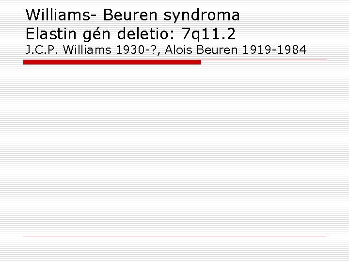 Williams- Beuren syndroma Elastin gén deletio: 7 q 11. 2 J. C. P. Williams