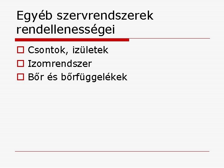 Egyéb szervrendszerek rendellenességei o Csontok, izületek o Izomrendszer o Bőr és bőrfüggelékek 