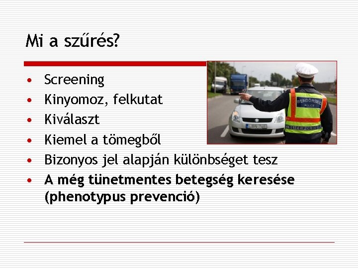 Mi a szűrés? • • • Screening Kinyomoz, felkutat Kiválaszt Kiemel a tömegből Bizonyos