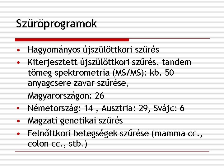 Szűrőprogramok • Hagyományos újszülöttkori szűrés • Kiterjesztett újszülöttkori szűrés, tandem tömeg spektrometria (MS/MS): kb.