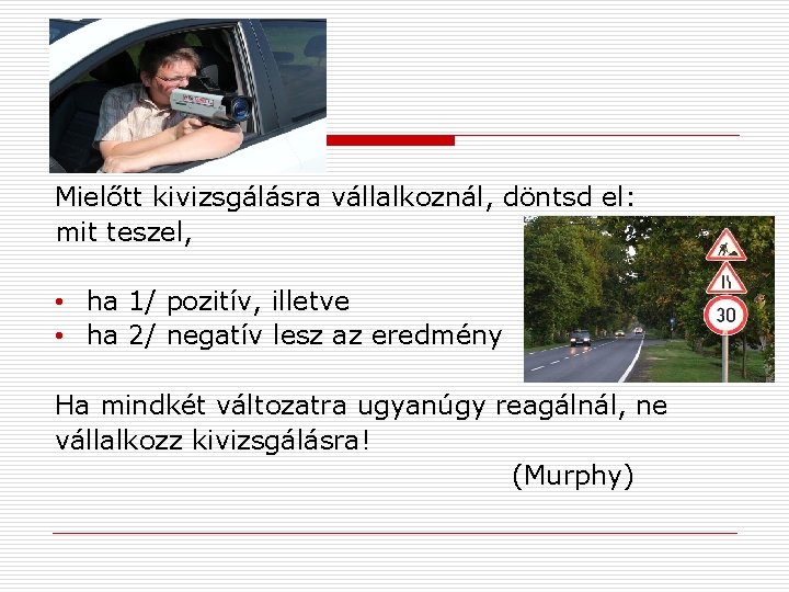 Mielőtt kivizsgálásra vállalkoznál, döntsd el: mit teszel, • ha 1/ pozitív, illetve • ha