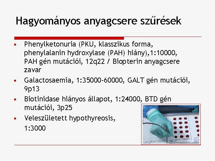 Hagyományos anyagcsere szűrések • Phenylketonuria (PKU, klasszikus forma, phenylalanin hydroxylase (PAH) hiány), 1: 10000,