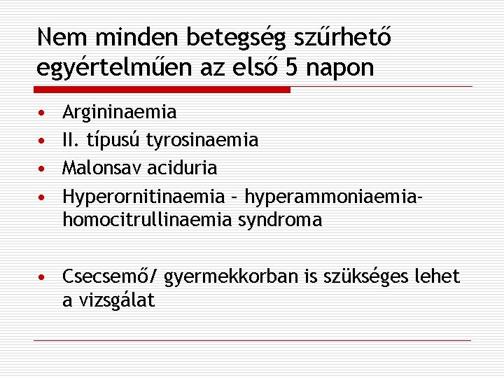 Nem minden betegség szűrhető egyértelműen az első 5 napon • • Argininaemia II. típusú