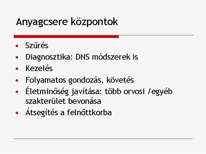 Anyagcsere központok • • • Szűrés Diagnosztika: DNS módszerek is Kezelés Folyamatos gondozás, követés