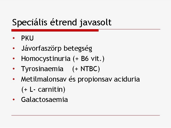 Speciális étrend javasolt PKU Jávorfaszörp betegség Homocystinuria (+ B 6 vit. ) Tyrosinaemia (+